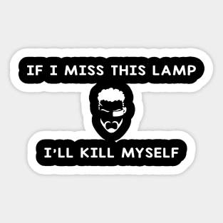 If I Miss This Lamp I'll Kill Myself Sticker